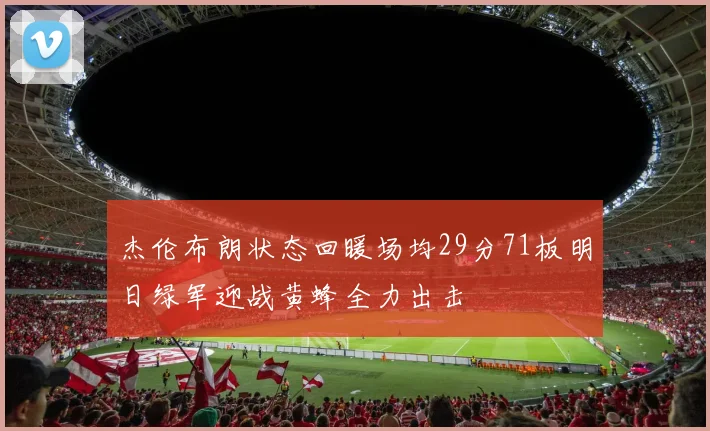 杰伦布朗状态回暖场均29分71板明日绿军迎战黄蜂全力出击