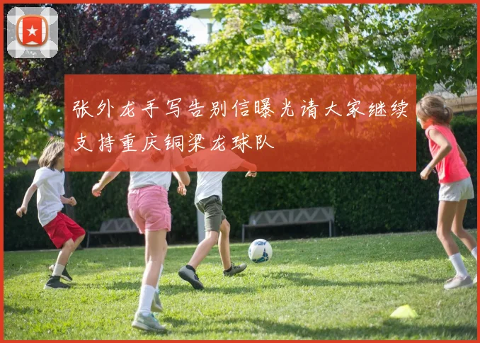 张外龙手写告别信曝光请大家继续支持重庆铜梁龙球队